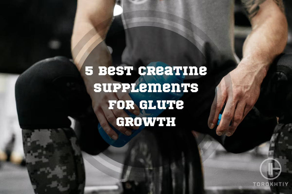 5 Best Creatine Supplements For Glute Growth In 2025